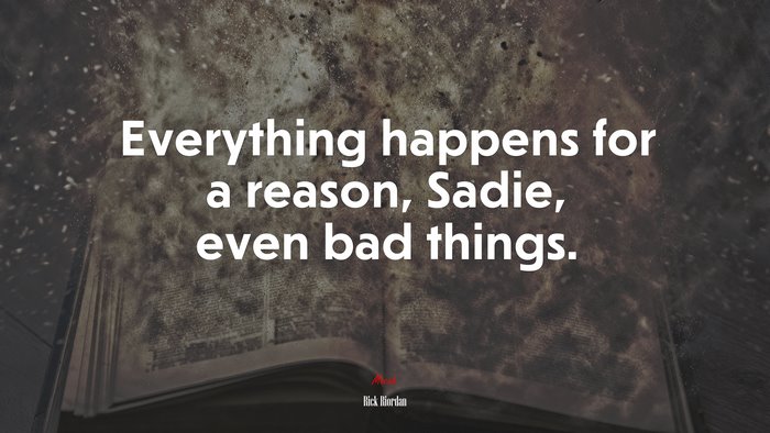 Everything happens for a reason, Sadie, even bad things. | Rick Riordan quote