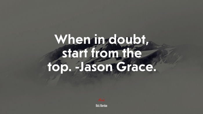 When in doubt, start from the top. -Jason Grace. | Rick Riordan quote