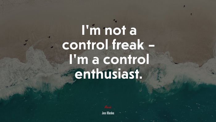 I’m not a control freak – I’m a control enthusiast. | Joss Whedon quote