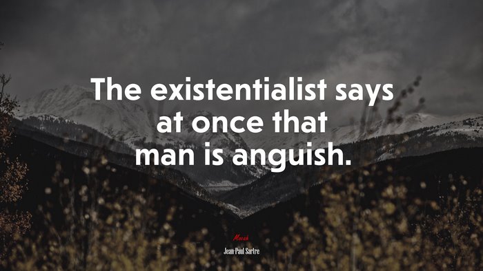 The existentialist says at once that man is anguish. | Jean-Paul Sartre quote