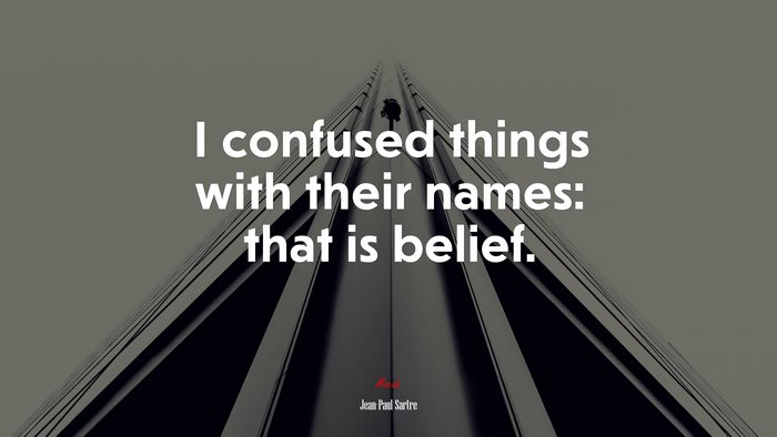 I confused things with their names: that is belief. | Jean-Paul Sartre quote