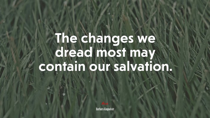 The changes we dread most may contain our salvation. | Barbara Kingsolver quote