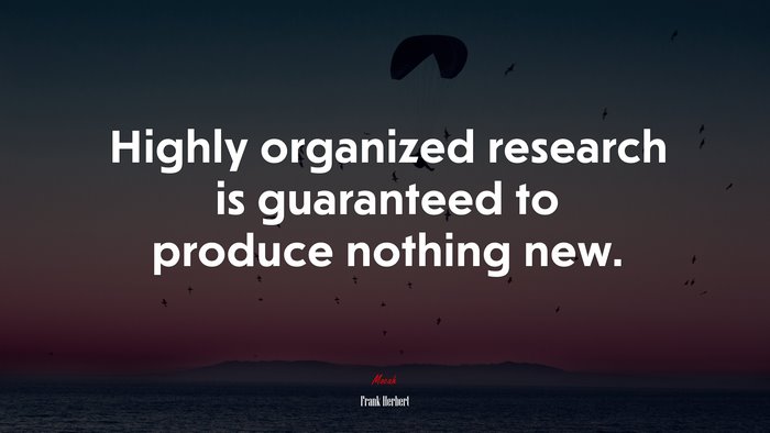 Highly organized research is guaranteed to produce nothing new. | Frank Herbert quote