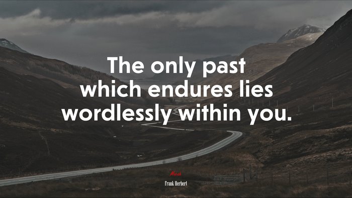 The only past which endures lies wordlessly within you. | Frank Herbert quote