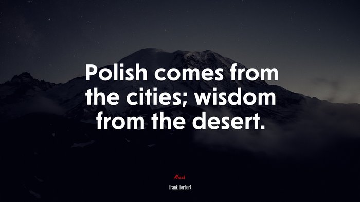 Polish comes from the cities; wisdom from the desert. | Frank Herbert quote