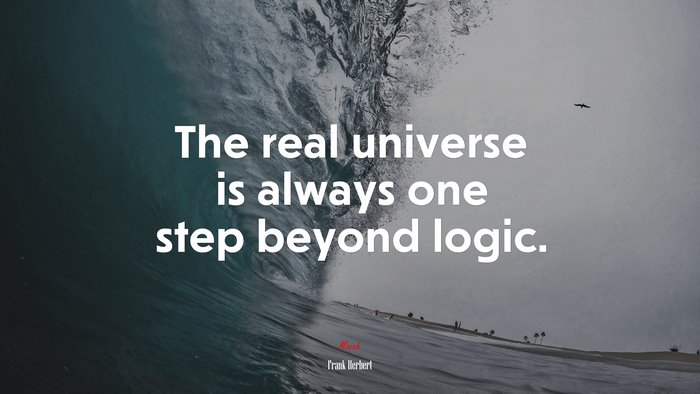 The real universe is always one step beyond logic. | Frank Herbert quote