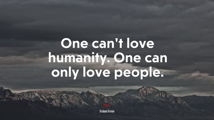 One can’t love humanity. One can only love people. | Graham Greene quote