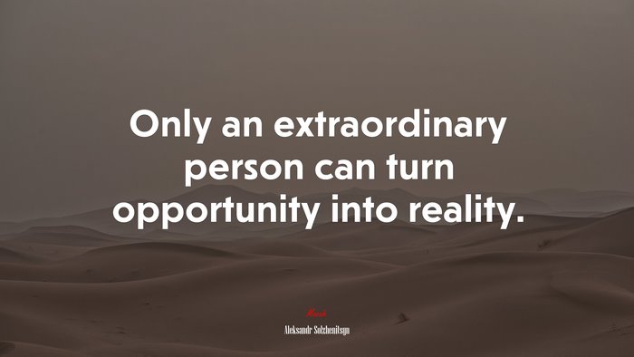 Only an extraordinary person can turn opportunity into reality. | Aleksandr Solzhenitsyn quote