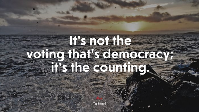 It’s not the voting that’s democracy; it’s the counting. | Tom Stoppard quote