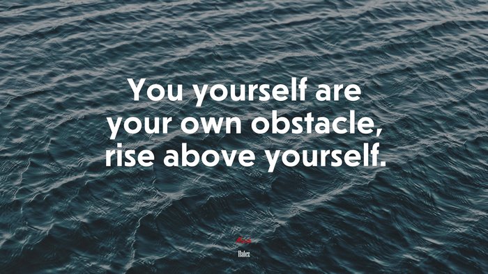 You yourself are your own obstacle, rise above yourself. | Hafez quote