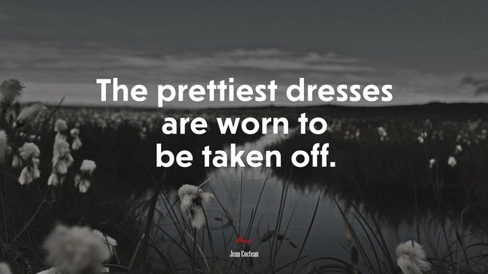 The prettiest dresses are worn to be taken off. | Jean Cocteau quote
