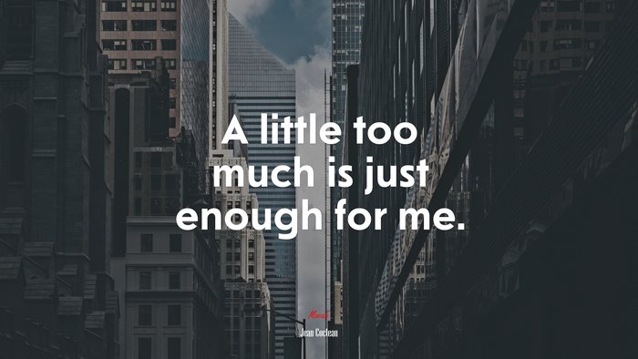 A little too much is just enough for me. | Jean Cocteau quote