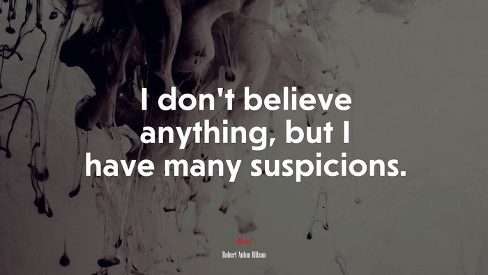 I don’t believe anything, but I have many suspicions. | Robert Anton Wilson quote