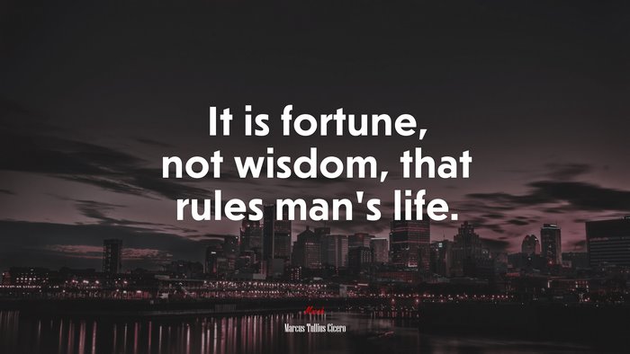 It is fortune, not wisdom, that rules man’s life. | Marcus Tullius Cicero quote