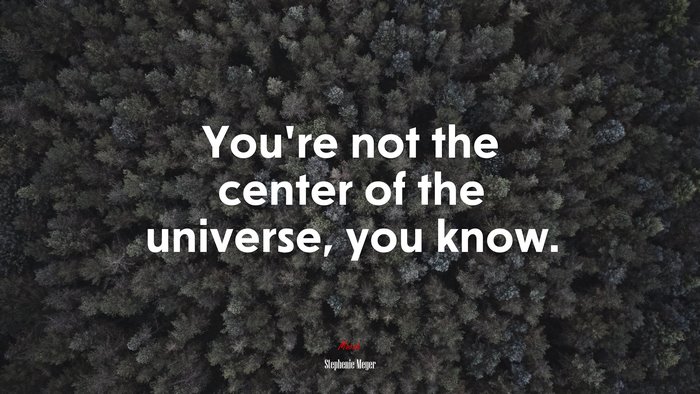 You’re not the center of the universe, you know. | Stephenie Meyer quote