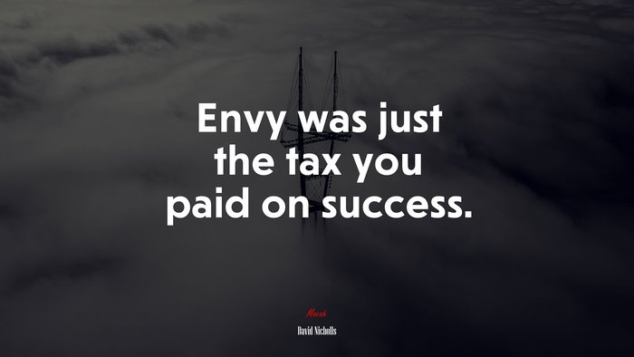 Envy was just the tax you paid on success. | David Nicholls quote