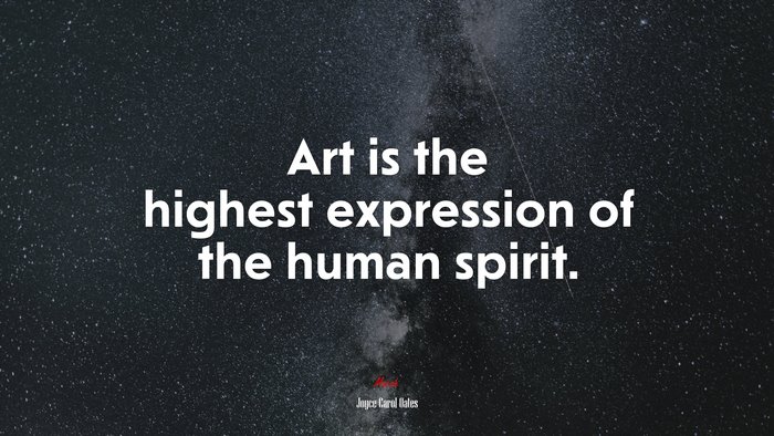 Art is the highest expression of the human spirit. | Joyce Carol Oates quote