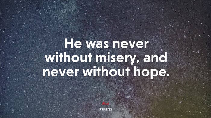 He was never without misery, and never without hope. | Joseph Heller quote