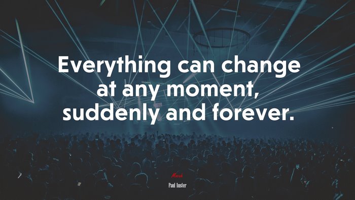 Everything can change at any moment, suddenly and forever. | Paul Auster quote