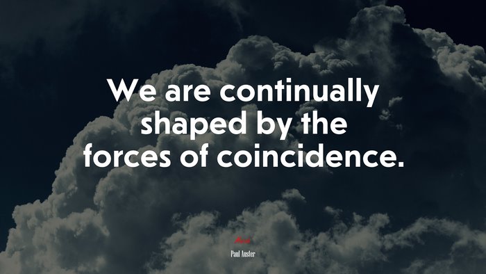 We are continually shaped by the forces of coincidence. | Paul Auster quote