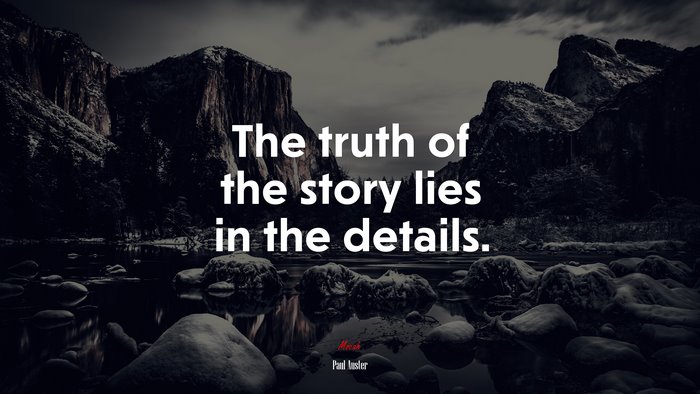 The truth of the story lies in the details. | Paul Auster quote