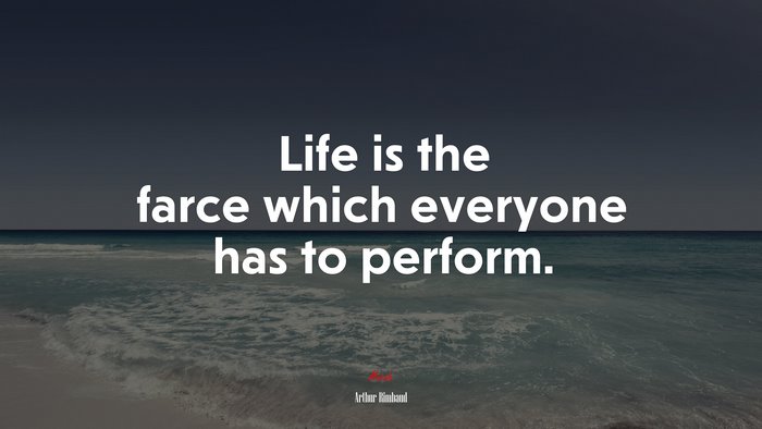 Life is the farce which everyone has to perform. | Arthur Rimbaud quote