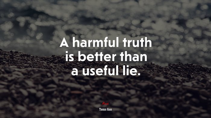 A harmful truth is better than a useful lie. | Thomas Mann quote