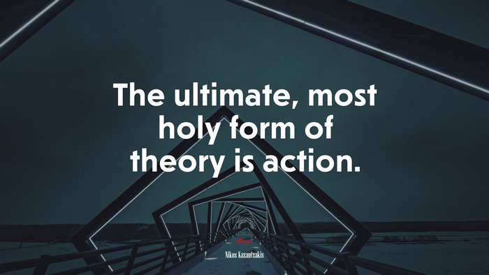 The ultimate, most holy form of theory is action. | Nikos Kazantzakis quote