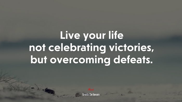 Live your life not celebrating victories, but overcoming defeats. | Ernesto Che Guevara quote