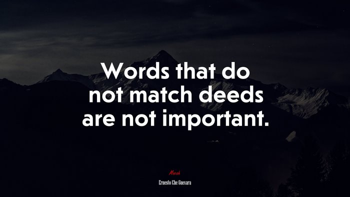 Words that do not match deeds are not important. | Ernesto Che Guevara quote