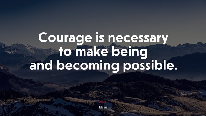 Courage is necessary to make being and becoming possible. | Rollo May quote