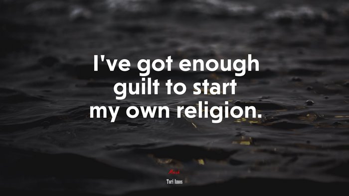I’ve got enough guilt to start my own religion. | Tori Amos quote