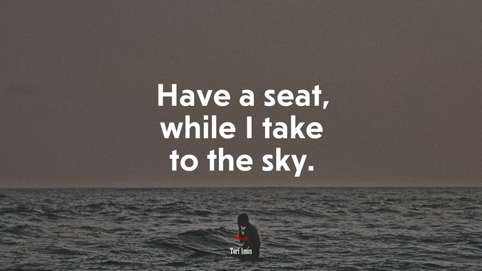 Have a seat, while I take to the sky. | Tori Amos quote