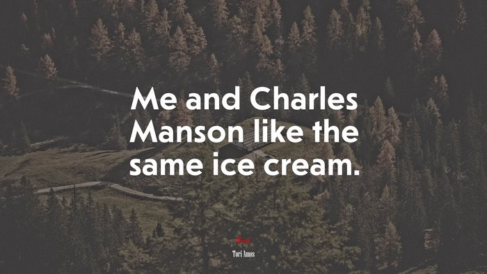Me and Charles Manson like the same ice cream. | Tori Amos quote