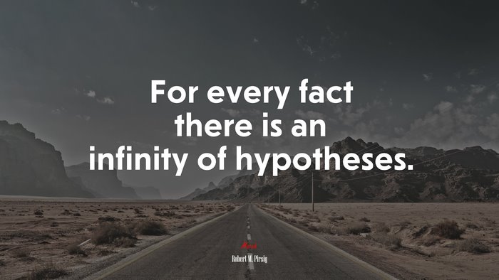 For every fact there is an infinity of hypotheses. | Robert M. Pirsig quote