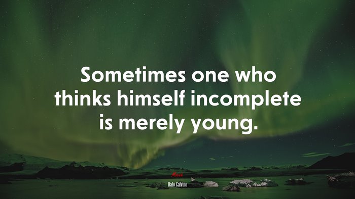 Sometimes one who thinks himself incomplete is merely young. | Italo Calvino quote