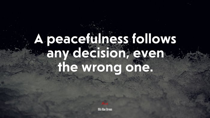 A peacefulness follows any decision, even the wrong one. | Rita Mae Brown quote