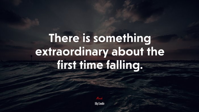 There is something extraordinary about the first time falling. | Ally Condie quote