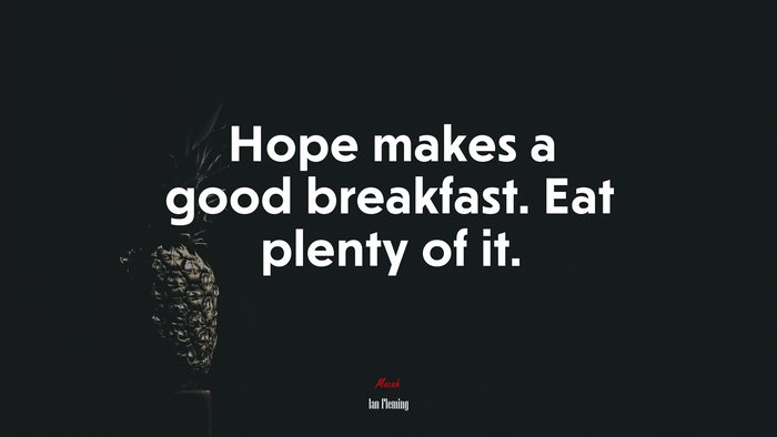Hope makes a good breakfast. Eat plenty of it. | Ian Fleming quote