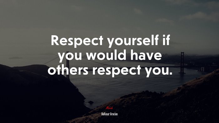 Respect yourself if you would have others respect you. | Baltasar Gracián quote