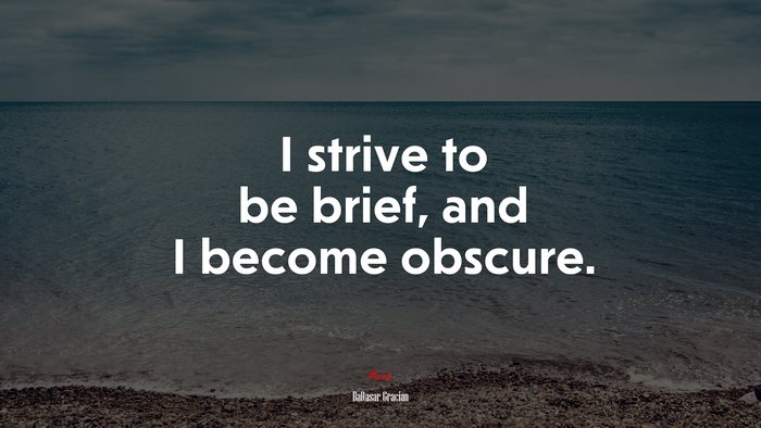 I strive to be brief, and I become obscure. | Baltasar Gracián quote