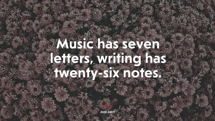 Music has seven letters, writing has twenty-six notes. | Joseph Joubert quote