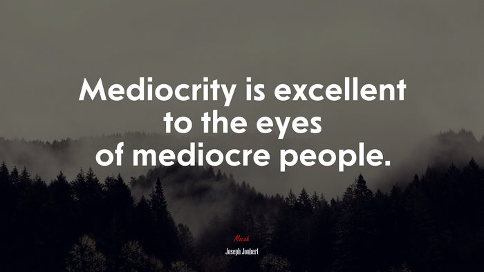 Mediocrity is excellent to the eyes of mediocre people. | Joseph Joubert quote