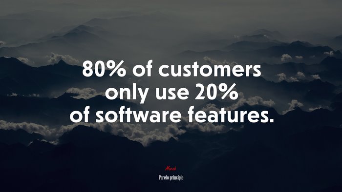 80% of customers only use 20% of software features. | Pareto principle quote