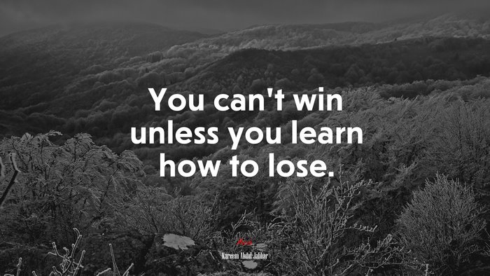You can’t win unless you learn how to lose. | Kareem Abdul-Jabbar quote