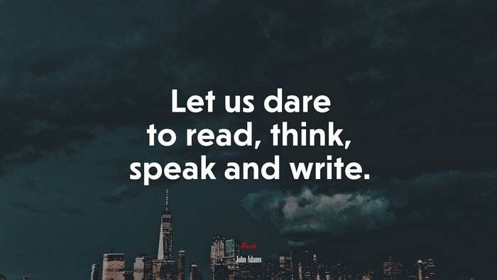Let us dare to read, think, speak and write. | John Adams quote