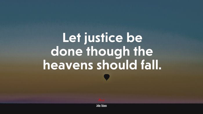 Let justice be done though the heavens should fall. | John Adams quote