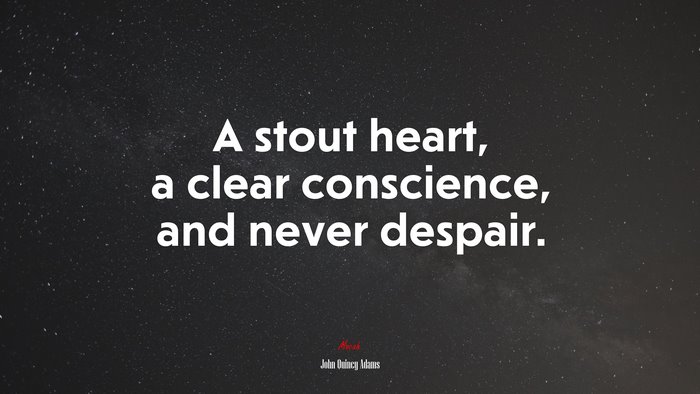 A stout heart, a clear conscience, and never despair. | John Quincy Adams quote