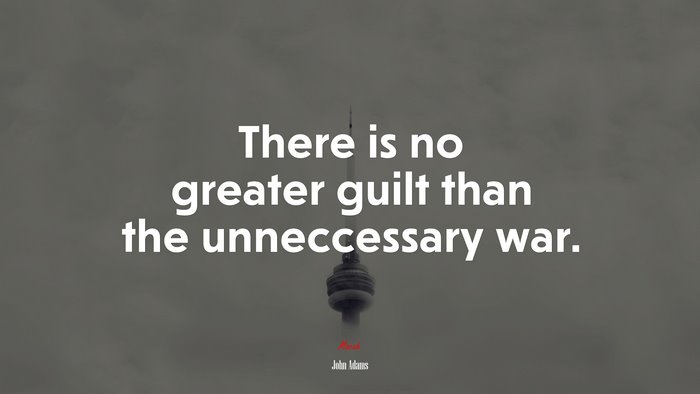 There is no greater guilt than the unneccessary war. | John Adams quote