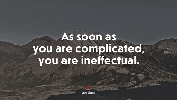 As soon as you are complicated, you are ineffectual. | Konrad Adenauer quote